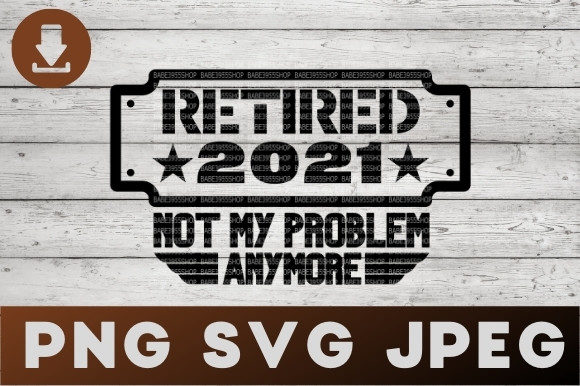 Download Retired 2021 Not My Problem Anymore SVG - 2021 Collection